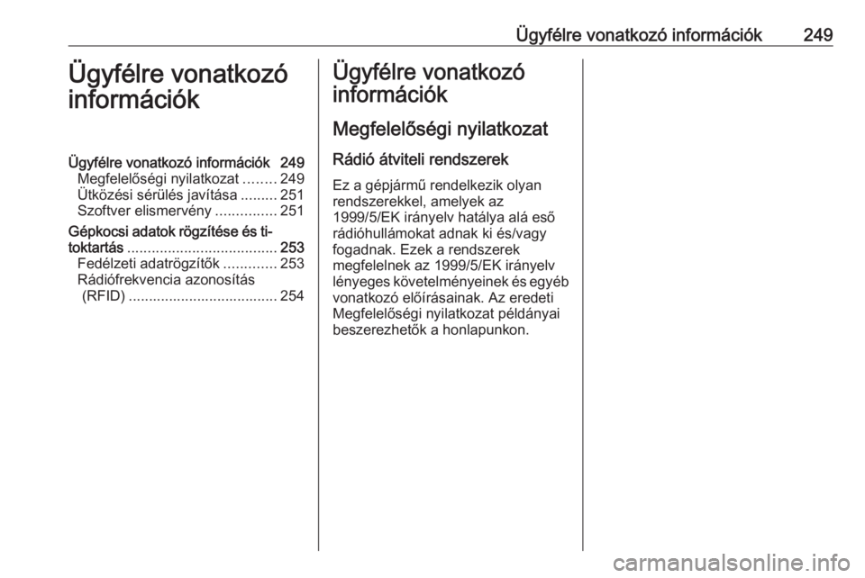 OPEL MERIVA 2016 Kezelési útmutató (in Hungarian) Ügyfélre vonatkozó információk249Ügyfélre vonatkozó
információkÜgyfélre vonatkozó információk 249 Megfelelőségi nyilatkozat ........249
Ütközési sérülés javítása .........251
OPEL MERIVA 2016 Kezelési útmutató (in Hungarian) Ügyfélre vonatkozó információk249Ügyfélre vonatkozó
információkÜgyfélre vonatkozó információk 249 Megfelelőségi nyilatkozat ........249
Ütközési sérülés javítása .........251