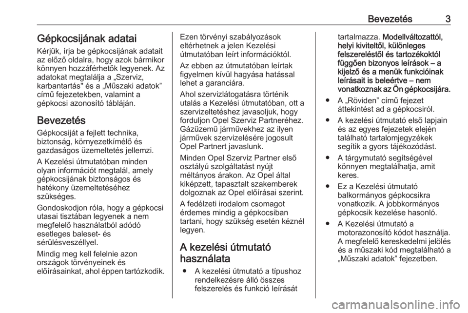 OPEL MERIVA 2016  Kezelési útmutató (in Hungarian) Bevezetés3Gépkocsijának adatai
Kérjük, írja be gépkocsijának adatait
az előző oldalra, hogy azok bármikor
könnyen hozzáférhetők legyenek. Az
adatokat megtalálja a „Szerviz,
karbantar