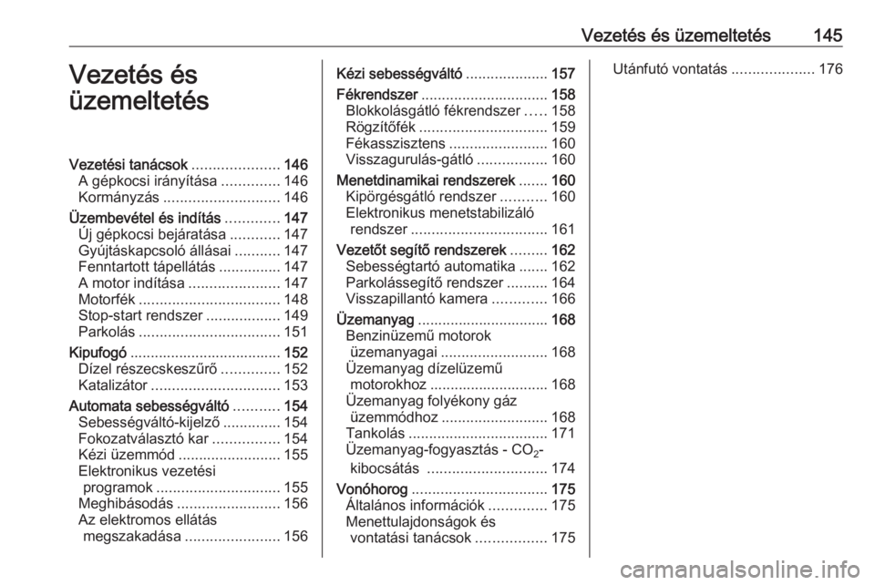 OPEL MERIVA 2016.5 Kezelési útmutató (in Hungarian) Vezetés és üzemeltetés145Vezetés és
üzemeltetésVezetési tanácsok .....................146
A gépkocsi irányítása ..............146
Kormányzás ............................ 146
Üzembevé OPEL MERIVA 2016.5 Kezelési útmutató (in Hungarian) Vezetés és üzemeltetés145Vezetés és
üzemeltetésVezetési tanácsok .....................146
A gépkocsi irányítása ..............146
Kormányzás ............................ 146
Üzembevé