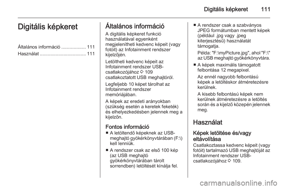 OPEL MOKKA 2014 Infotainment kézikönyv (in Hungarian) Digitális képkeret111Digitális képkeretÁltalános információ..................111
Használat ................................... 111Általános információ
A digitális képkeret funkció
hasz OPEL MOKKA 2014 Infotainment kézikönyv (in Hungarian) Digitális képkeret111Digitális képkeretÁltalános információ..................111
Használat ................................... 111Általános információ
A digitális képkeret funkció
hasz