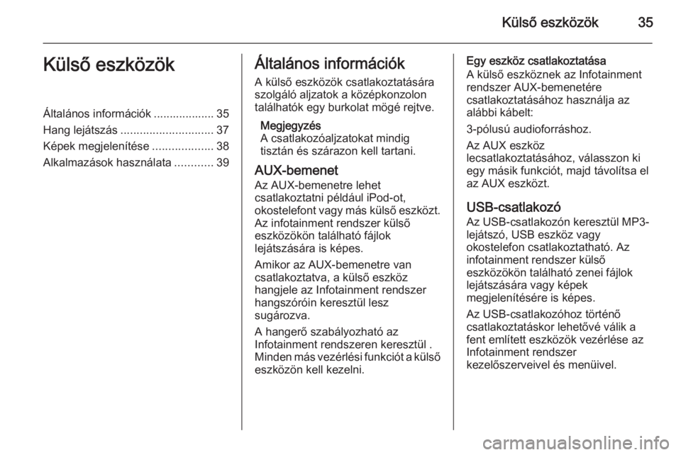 OPEL MOKKA 2014  Infotainment kézikönyv (in Hungarian) Külső eszközök35Külső eszközökÁltalános információk ................... 35
Hang lejátszás ............................. 37
Képek megjelenítése ...................38
Alkalmazások hasz