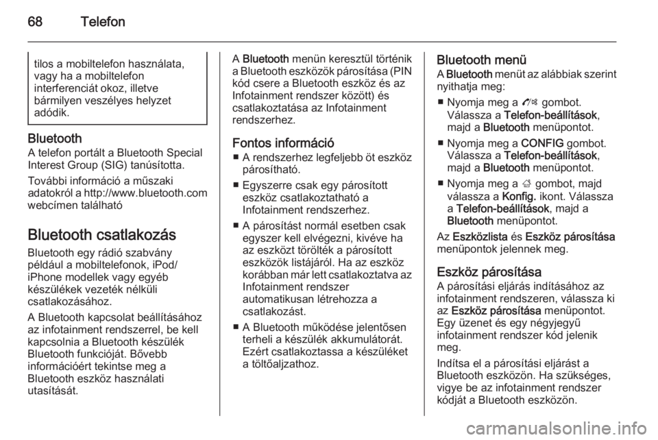 OPEL MOKKA 2014  Infotainment kézikönyv (in Hungarian) 68Telefontilos a mobiltelefon használata,vagy ha a mobiltelefon
interferenciát okoz, illetve
bármilyen veszélyes helyzet
adódik.
Bluetooth
A telefon portált a Bluetooth Special
Interest Group (S