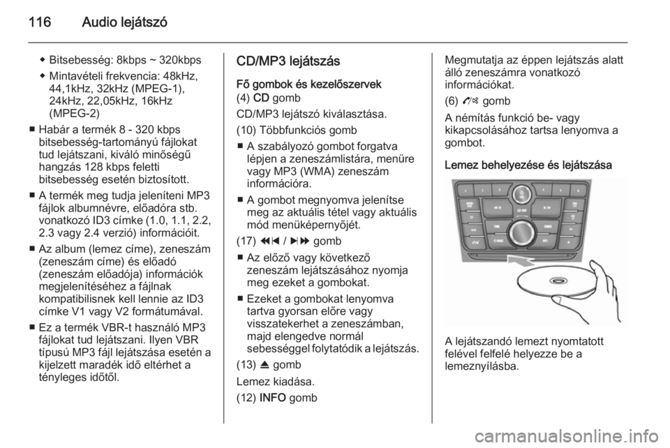 OPEL MOKKA 2014.5 Infotainment kézikönyv (in Hungarian) 116Audio lejátszó
◆ Bitsebesség: 8kbps ~ 320kbps
◆ Mintavételi frekvencia: 48kHz, 44,1kHz, 32kHz (MPEG-1),
24kHz, 22,05kHz, 16kHz
(MPEG-2)
■ Habár a termék 8 - 320 kbps bitsebesség-tartom OPEL MOKKA 2014.5 Infotainment kézikönyv (in Hungarian) 116Audio lejátszó
◆ Bitsebesség: 8kbps ~ 320kbps
◆ Mintavételi frekvencia: 48kHz, 44,1kHz, 32kHz (MPEG-1),
24kHz, 22,05kHz, 16kHz
(MPEG-2)
■ Habár a termék 8 - 320 kbps bitsebesség-tartom