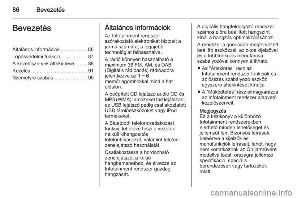 OPEL MOKKA 2014.5  Infotainment kézikönyv (in Hungarian) 86BevezetésBevezetésÁltalános információk ................... 86
Lopásvédelmi funkció ..................87
A kezelőszervek áttekintése ........88
Kezelés .................................