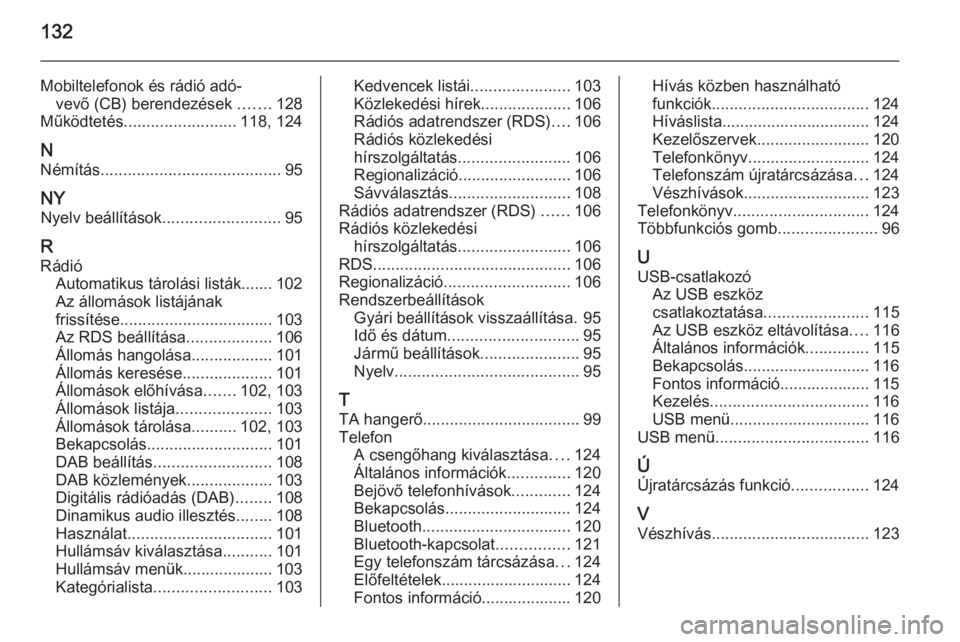 OPEL MOKKA 2015  Infotainment kézikönyv (in Hungarian) 132
Mobiltelefonok és rádió adó-vevő (CB) berendezések  .......128
Működtetés ......................... 118, 124
N Némítás ........................................ 95
NY Nyelv beállítás