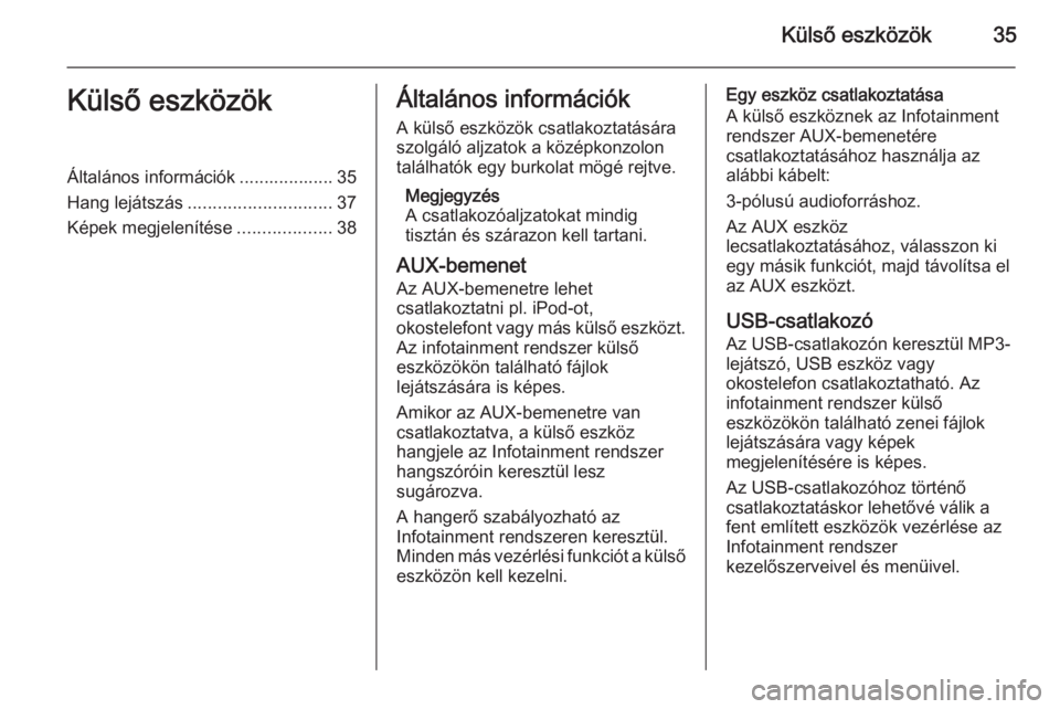 OPEL MOKKA 2015  Infotainment kézikönyv (in Hungarian) Külső eszközök35Külső eszközökÁltalános információk ................... 35
Hang lejátszás ............................. 37
Képek megjelenítése ...................38Általános inform�