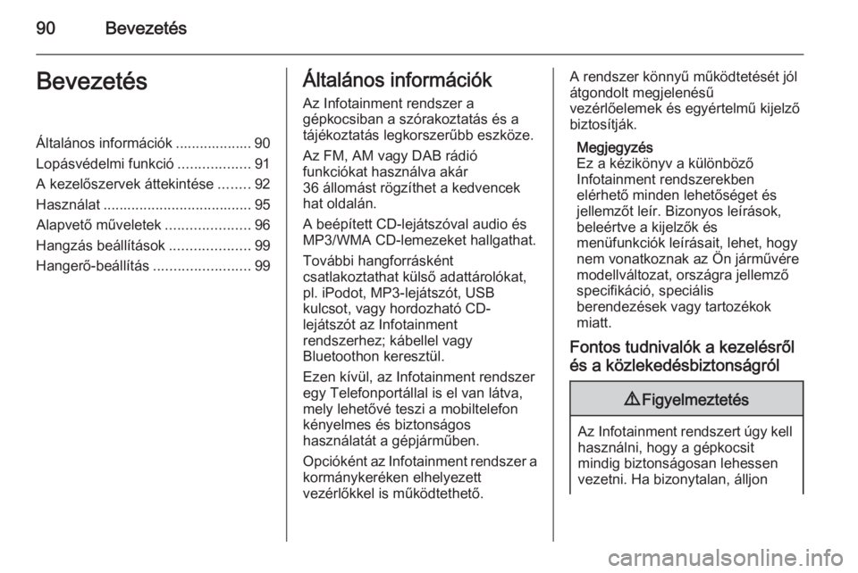 OPEL MOKKA 2015  Infotainment kézikönyv (in Hungarian) 90BevezetésBevezetésÁltalános információk ................... 90
Lopásvédelmi funkció ..................91
A kezelőszervek áttekintése ........92
Használat ...............................