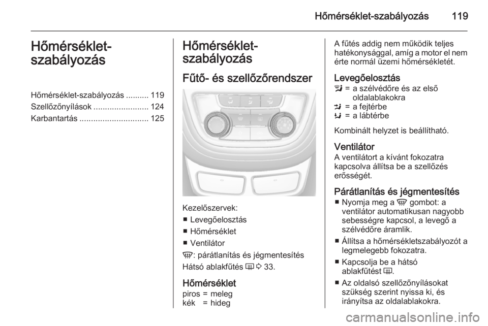 OPEL MOKKA 2015  Kezelési útmutató (in Hungarian) Hőmérséklet-szabályozás119Hőmérséklet-
szabályozásHőmérséklet-szabályozás .......... 119
Szellőzőnyílások ........................124
Karbantartás .............................. 12