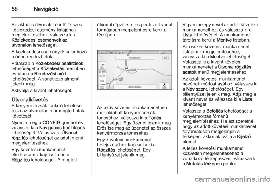 OPEL MOKKA 2015.5  Infotainment kézikönyv (in Hungarian) 58Navigáció
Az aktuális útvonalat érintő összes
közlekedési esemény listájának
megjelenítéséhez, válassza ki a
Közlekedési események az
útvonalon  lehetőséget.
A közlekedési es