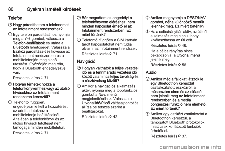 OPEL MOKKA 2016  Infotainment kézikönyv (in Hungarian) 80Gyakran ismételt kérdésekTelefon?Hogy párosíthatom a telefonomat
az Infotainment rendszerhez?
! Egy telefon párosításához nyomja
meg a  O gombot, válassza a
Telefon-beállítások  és ut�