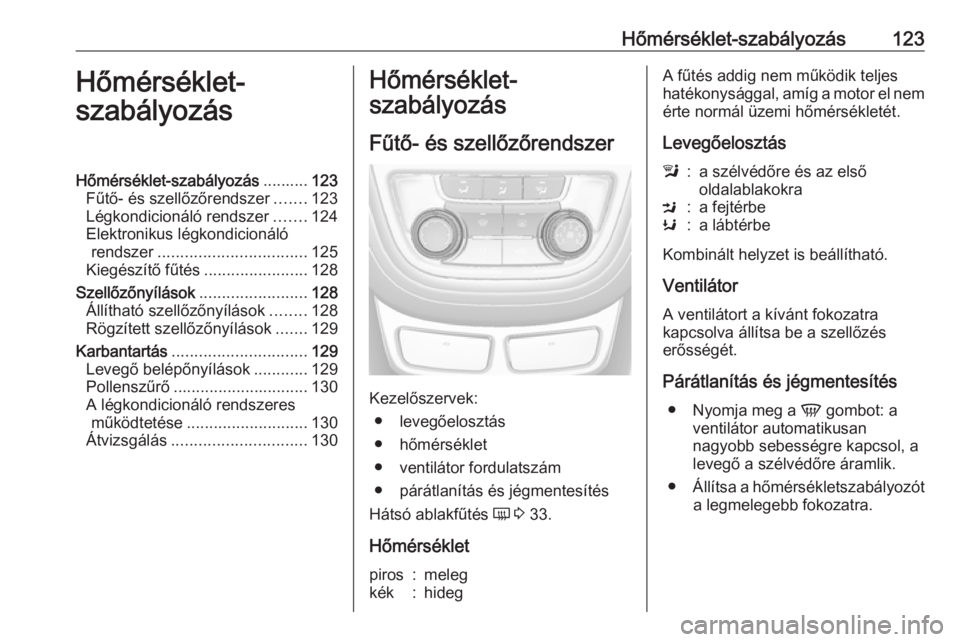 OPEL MOKKA 2016  Kezelési útmutató (in Hungarian) Hőmérséklet-szabályozás123Hőmérséklet-
szabályozásHőmérséklet-szabályozás ..........123
Fűtő- és szellőzőrendszer .......123
Légkondicionáló rendszer .......124
Elektronikus lé
