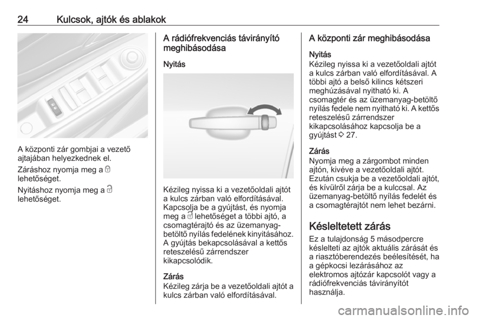 OPEL MOKKA 2016  Kezelési útmutató (in Hungarian) 24Kulcsok, ajtók és ablakok
A központi zár gombjai a vezető
ajtajában helyezkednek el.
Záráshoz nyomja meg a  e
lehetőséget.
Nyitáshoz nyomja meg a  c
lehetőséget.
A rádiófrekvenciás t