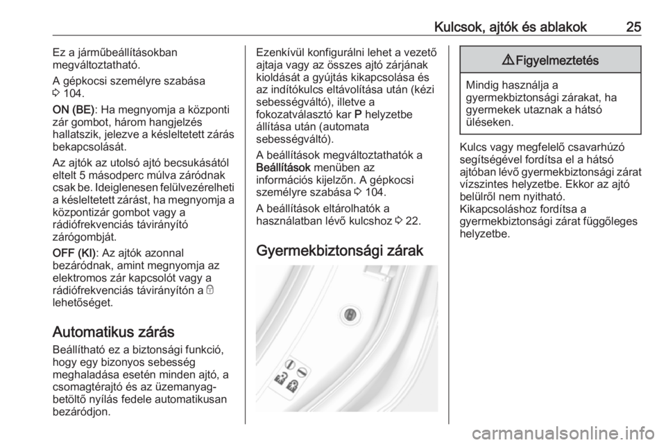 OPEL MOKKA 2016  Kezelési útmutató (in Hungarian) Kulcsok, ajtók és ablakok25Ez a járműbeállításokban
megváltoztatható.
A gépkocsi személyre szabása
3  104.
ON (BE) : Ha megnyomja a központi
zár gombot, három hangjelzés
hallatszik, je