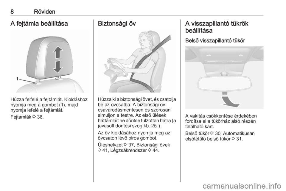 OPEL MOKKA 2016  Kezelési útmutató (in Hungarian) 8RövidenA fejtámla beállítása
Húzza felfelé a fejtámlát. Kioldáshoz
nyomja meg a gombot (1), majd
nyomja lefelé a fejtámlát.
Fejtámlák  3 36.
Biztonsági öv
Húzza ki a biztonsági öv