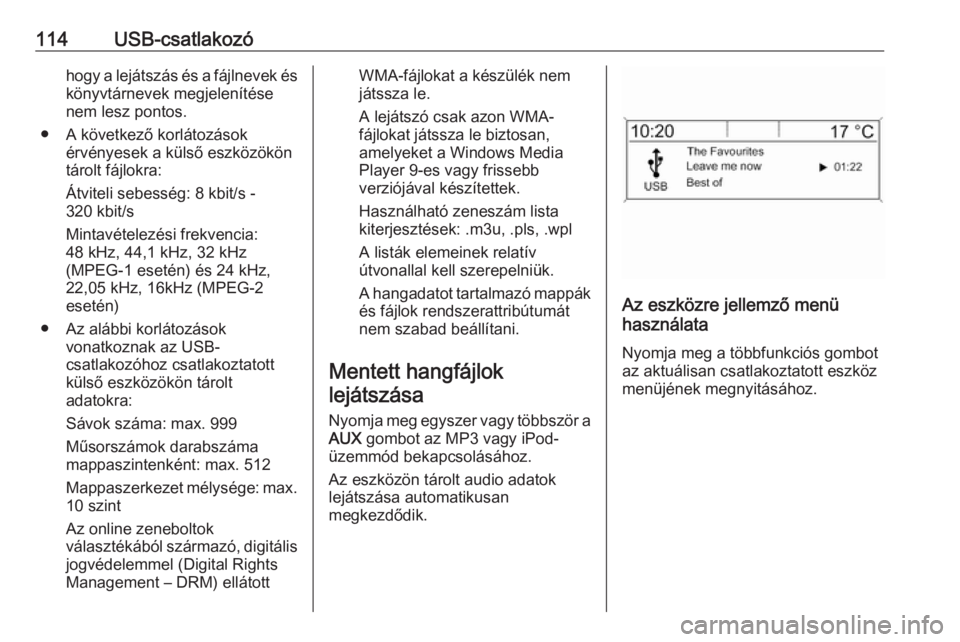 OPEL MOKKA 2016.5  Infotainment kézikönyv (in Hungarian) 114USB-csatlakozóhogy a lejátszás és a fájlnevek és
könyvtárnevek megjelenítése nem lesz pontos.
● A következő korlátozások érvényesek a külső eszközököntárolt fájlokra:
Átvi
