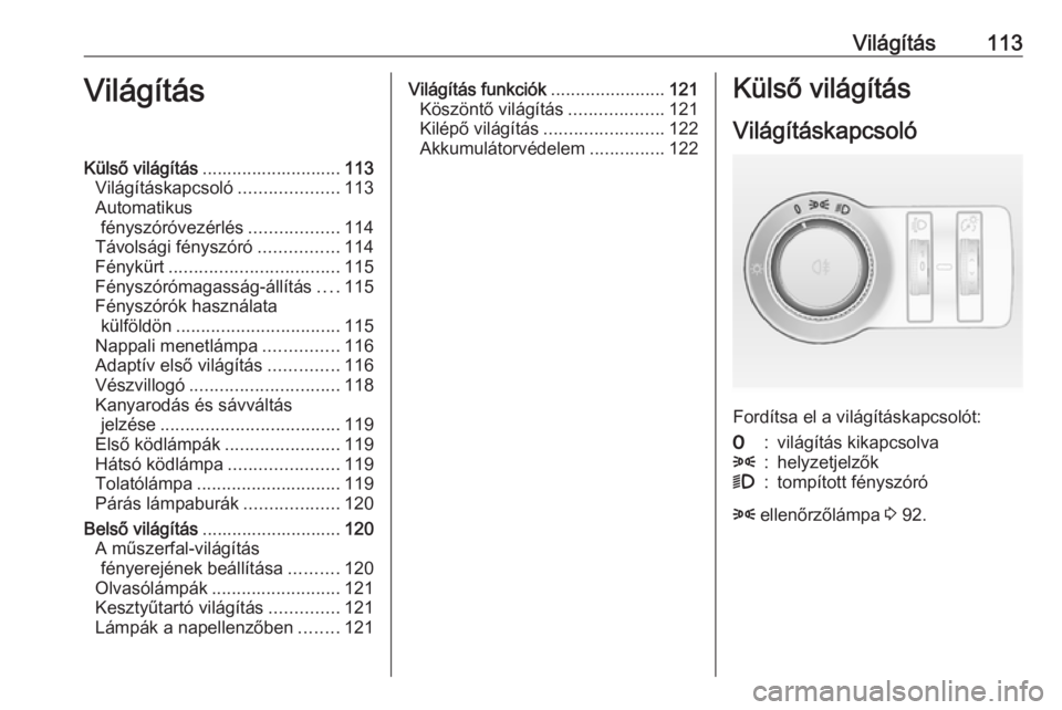 OPEL MOKKA 2016.5  Kezelési útmutató (in Hungarian) Világítás113VilágításKülső világítás............................ 113
Világításkapcsoló ....................113
Automatikus fényszóróvezérlés ..................114
Távolsági fény