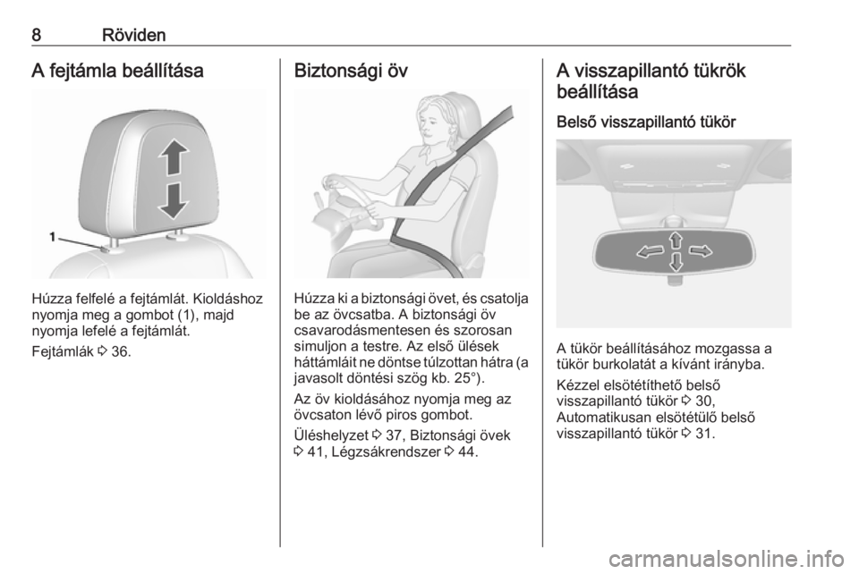 OPEL MOKKA 2016.5  Kezelési útmutató (in Hungarian) 8RövidenA fejtámla beállítása
Húzza felfelé a fejtámlát. Kioldáshoz
nyomja meg a gombot (1), majd
nyomja lefelé a fejtámlát.
Fejtámlák  3 36.
Biztonsági öv
Húzza ki a biztonsági öv