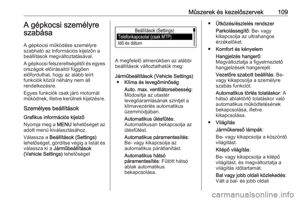OPEL MOKKA X 2017  Kezelési útmutató (in Hungarian) Műszerek és kezelőszervek109A gépkocsi személyre
szabása
A gépkocsi működése személyre szabható az Információs kijelzőn a
beállítások megváltoztatásával.
A gépkocsi felszereltsé OPEL MOKKA X 2017  Kezelési útmutató (in Hungarian) Műszerek és kezelőszervek109A gépkocsi személyre
szabása
A gépkocsi működése személyre szabható az Információs kijelzőn a
beállítások megváltoztatásával.
A gépkocsi felszereltsé