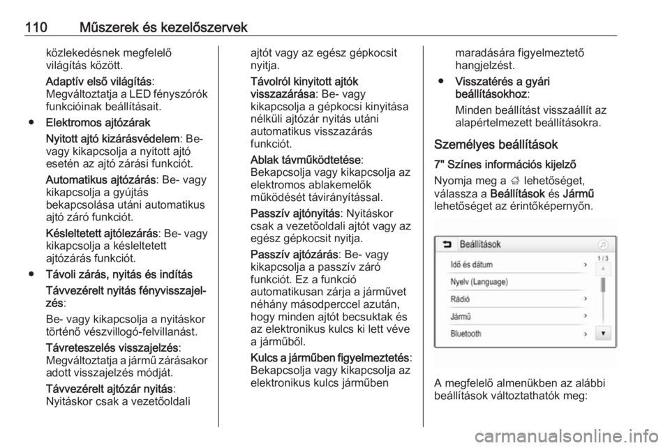 OPEL MOKKA X 2017  Kezelési útmutató (in Hungarian) 110Műszerek és kezelőszervekközlekedésnek megfelelő
világítás között.
Adaptív első világítás :
Megváltoztatja a LED fényszórók
funkcióinak beállításait.
● Elektromos ajtózá OPEL MOKKA X 2017  Kezelési útmutató (in Hungarian) 110Műszerek és kezelőszervekközlekedésnek megfelelő
világítás között.
Adaptív első világítás :
Megváltoztatja a LED fényszórók
funkcióinak beállításait.
● Elektromos ajtózá