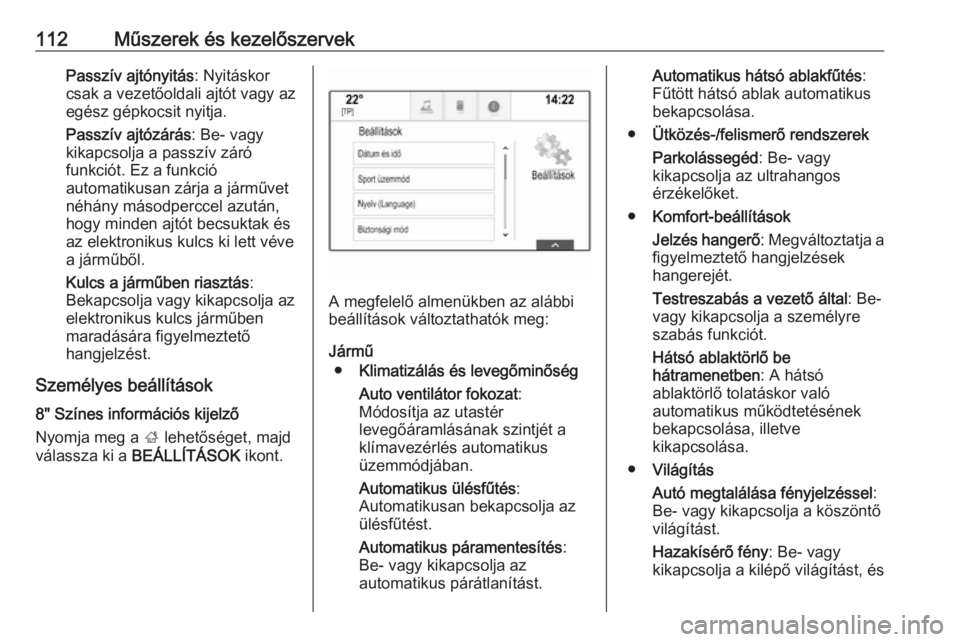 OPEL MOKKA X 2017  Kezelési útmutató (in Hungarian) 112Műszerek és kezelőszervekPasszív ajtónyitás: Nyitáskor
csak a vezetőoldali ajtót vagy az
egész gépkocsit nyitja.
Passzív ajtózárás : Be- vagy
kikapcsolja a passzív záró
funkciót. OPEL MOKKA X 2017  Kezelési útmutató (in Hungarian) 112Műszerek és kezelőszervekPasszív ajtónyitás: Nyitáskor
csak a vezetőoldali ajtót vagy az
egész gépkocsit nyitja.
Passzív ajtózárás : Be- vagy
kikapcsolja a passzív záró
funkciót.