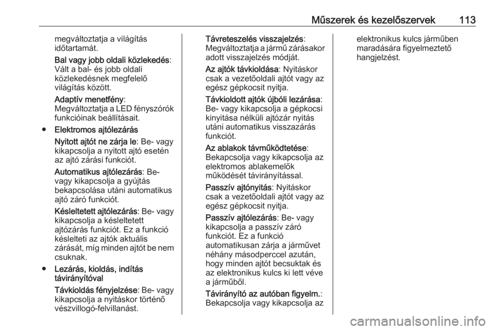OPEL MOKKA X 2017  Kezelési útmutató (in Hungarian) Műszerek és kezelőszervek113megváltoztatja a világítás
időtartamát.
Bal vagy jobb oldali közlekedés :
Vált a bal- és jobb oldali
közlekedésnek megfelelő
világítás között.
Adaptív OPEL MOKKA X 2017  Kezelési útmutató (in Hungarian) Műszerek és kezelőszervek113megváltoztatja a világítás
időtartamát.
Bal vagy jobb oldali közlekedés :
Vált a bal- és jobb oldali
közlekedésnek megfelelő
világítás között.
Adaptív