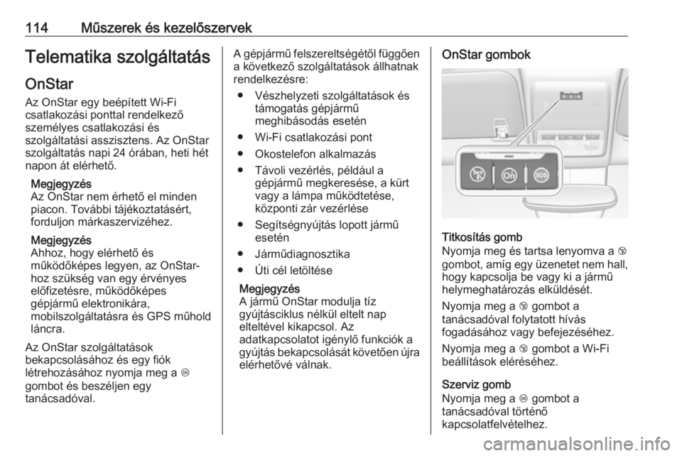 OPEL MOKKA X 2017  Kezelési útmutató (in Hungarian) 114Műszerek és kezelőszervekTelematika szolgáltatás
OnStar
Az OnStar egy beépített Wi-Fi
csatlakozási ponttal rendelkező
személyes csatlakozási és
szolgáltatási asszisztens. Az OnStar
sz OPEL MOKKA X 2017  Kezelési útmutató (in Hungarian) 114Műszerek és kezelőszervekTelematika szolgáltatás
OnStar
Az OnStar egy beépített Wi-Fi
csatlakozási ponttal rendelkező
személyes csatlakozási és
szolgáltatási asszisztens. Az OnStar
sz