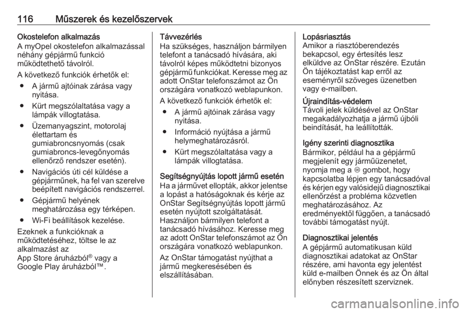 OPEL MOKKA X 2017  Kezelési útmutató (in Hungarian) 116Műszerek és kezelőszervekOkostelefon alkalmazás
A myOpel okostelefon alkalmazással
néhány gépjármű funkció
működtethető távolról.
A következő funkciók érhetők el: ● A jármű OPEL MOKKA X 2017  Kezelési útmutató (in Hungarian) 116Műszerek és kezelőszervekOkostelefon alkalmazás
A myOpel okostelefon alkalmazással
néhány gépjármű funkció
működtethető távolról.
A következő funkciók érhetők el: ● A jármű