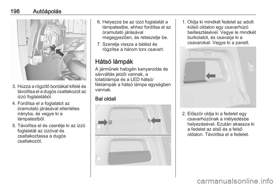 OPEL MOKKA X 2017 Kezelési útmutató (in Hungarian) 198Autóápolás
3.Húzza a rögzítő bordákat kifelé és
távolítsa el a dugós csatlakozót az izzó foglalatából.
4. Fordítsa el a foglalatot az óramutató járásával ellentétes
irányba OPEL MOKKA X 2017 Kezelési útmutató (in Hungarian) 198Autóápolás
3.Húzza a rögzítő bordákat kifelé és
távolítsa el a dugós csatlakozót az izzó foglalatából.
4. Fordítsa el a foglalatot az óramutató járásával ellentétes
irányba