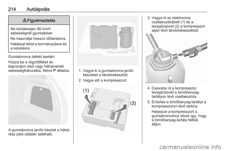 OPEL MOKKA X 2017  Kezelési útmutató (in Hungarian) 214Autóápolás9Figyelmeztetés
Ne közlekedjen 80 km/h
sebességnél gyorsabban.
Ne használja hosszú időtartamra.
Hatással lehet a kormányzásra és a kezelésre.
Gumiabroncs defekt esetén:
H�