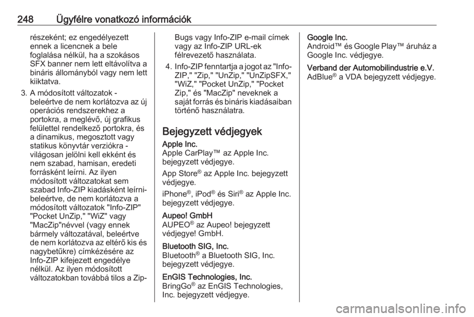 OPEL MOKKA X 2017  Kezelési útmutató (in Hungarian) 248Ügyfélre vonatkozó információkrészeként; ez engedélyezett
ennek a licencnek a bele
foglalása nélkül, ha a szokásos
SFX banner nem lett eltávolítva a
bináris állományból vagy nem l
