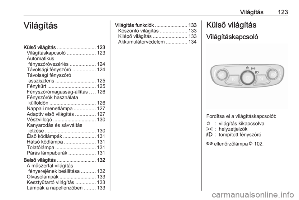 OPEL MOKKA X 2018 Infotainment kézikönyv (in Hungarian) Világítás123VilágításKülső világítás............................ 123
Világításkapcsoló ....................123
Automatikus fényszóróvezérlés ..................124
Távolsági fény OPEL MOKKA X 2018 Infotainment kézikönyv (in Hungarian) Világítás123VilágításKülső világítás............................ 123
Világításkapcsoló ....................123
Automatikus fényszóróvezérlés ..................124
Távolsági fény