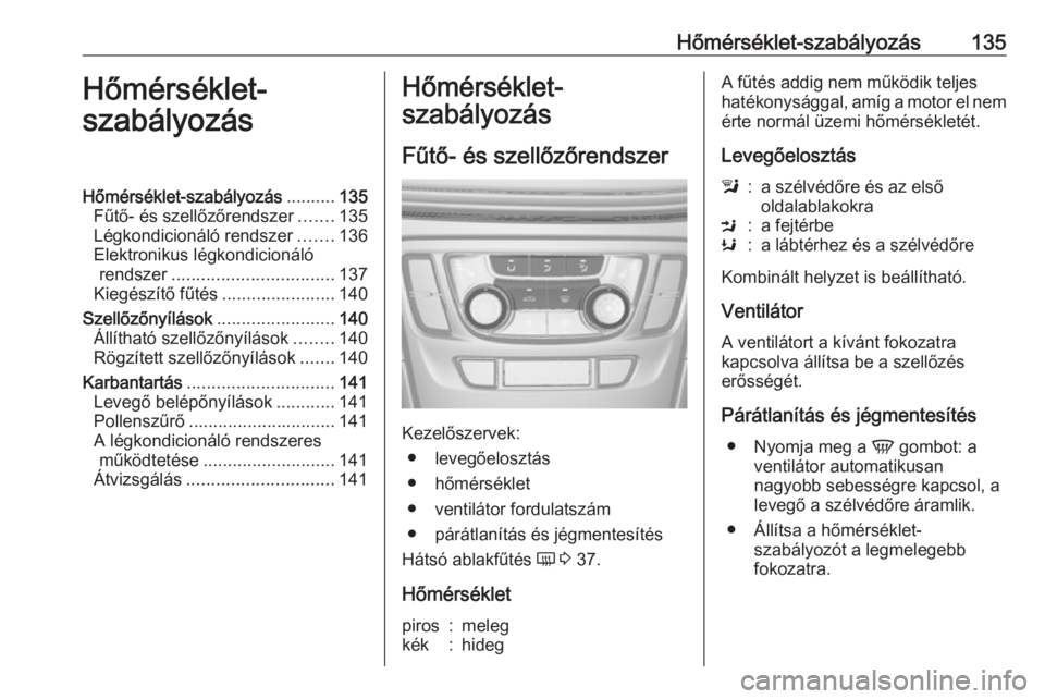 OPEL MOKKA X 2018 Infotainment kézikönyv (in Hungarian) Hőmérséklet-szabályozás135Hőmérséklet-
szabályozásHőmérséklet-szabályozás ..........135
Fűtő- és szellőzőrendszer .......135
Légkondicionáló rendszer .......136
Elektronikus lé OPEL MOKKA X 2018 Infotainment kézikönyv (in Hungarian) Hőmérséklet-szabályozás135Hőmérséklet-
szabályozásHőmérséklet-szabályozás ..........135
Fűtő- és szellőzőrendszer .......135
Légkondicionáló rendszer .......136
Elektronikus lé