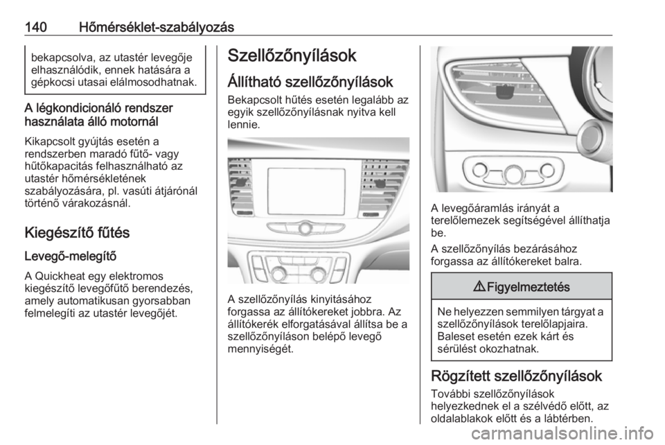 OPEL MOKKA X 2018 Infotainment kézikönyv (in Hungarian) 140Hőmérséklet-szabályozásbekapcsolva, az utastér levegője
elhasználódik, ennek hatására a
gépkocsi utasai elálmosodhatnak.
A légkondicionáló rendszer
használata álló motornál
Kika OPEL MOKKA X 2018 Infotainment kézikönyv (in Hungarian) 140Hőmérséklet-szabályozásbekapcsolva, az utastér levegője
elhasználódik, ennek hatására a
gépkocsi utasai elálmosodhatnak.
A légkondicionáló rendszer
használata álló motornál
Kika