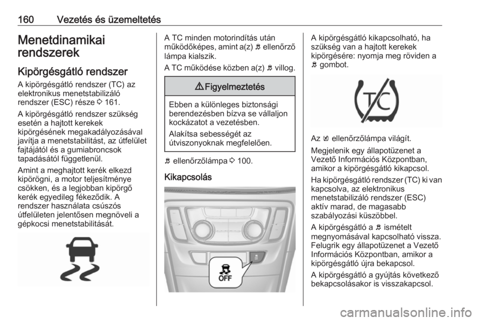 OPEL MOKKA X 2018 Infotainment kézikönyv (in Hungarian) 160Vezetés és üzemeltetésMenetdinamikai
rendszerek
Kipörgésgátló rendszer A kipörgésgátló rendszer (TC) az
elektronikus menetstabilizáló
rendszer (ESC) része 3 161.
A kipörgésgátló OPEL MOKKA X 2018 Infotainment kézikönyv (in Hungarian) 160Vezetés és üzemeltetésMenetdinamikai
rendszerek
Kipörgésgátló rendszer A kipörgésgátló rendszer (TC) az
elektronikus menetstabilizáló
rendszer (ESC) része 3 161.
A kipörgésgátló