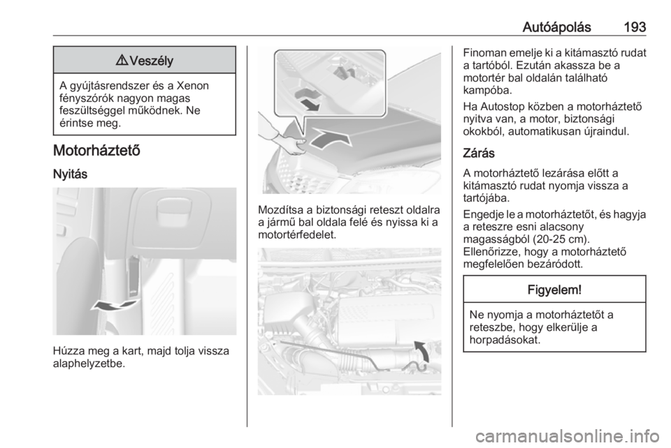 OPEL MOKKA X 2018 Infotainment kézikönyv (in Hungarian) Autóápolás1939Veszély
A gyújtásrendszer és a Xenon
fényszórók nagyon magas
feszültséggel működnek. Ne
érintse meg.
Motorháztető
Nyitás
Húzza meg a kart, majd tolja vissza
alaphelyze OPEL MOKKA X 2018 Infotainment kézikönyv (in Hungarian) Autóápolás1939Veszély
A gyújtásrendszer és a Xenon
fényszórók nagyon magas
feszültséggel működnek. Ne
érintse meg.
Motorháztető
Nyitás
Húzza meg a kart, majd tolja vissza
alaphelyze
