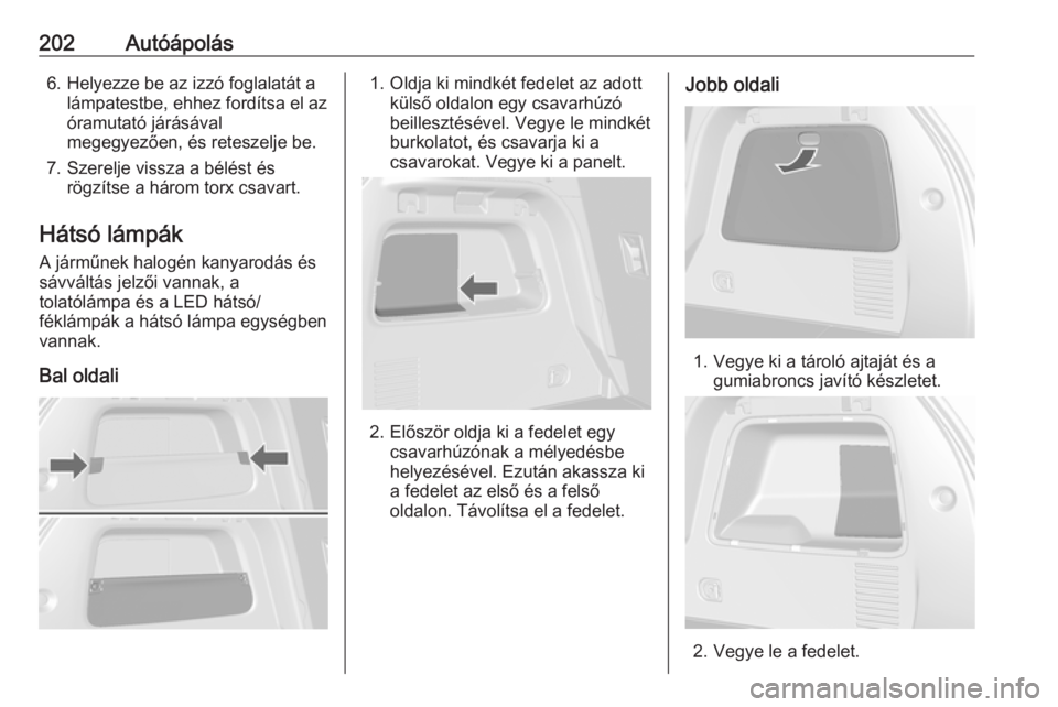 OPEL MOKKA X 2018 Infotainment kézikönyv (in Hungarian) 202Autóápolás6. Helyezze be az izzó foglalatát alámpatestbe, ehhez fordítsa el az
óramutató járásával
megegyezően, és reteszelje be.
7. Szerelje vissza a bélést és rögzítse a három OPEL MOKKA X 2018 Infotainment kézikönyv (in Hungarian) 202Autóápolás6. Helyezze be az izzó foglalatát alámpatestbe, ehhez fordítsa el az
óramutató járásával
megegyezően, és reteszelje be.
7. Szerelje vissza a bélést és rögzítse a három