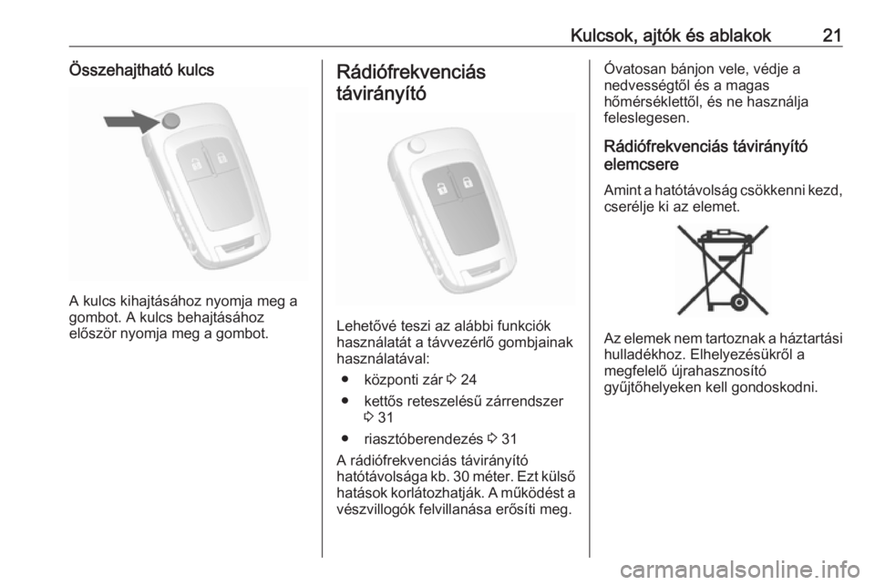 OPEL MOKKA X 2018  Infotainment kézikönyv (in Hungarian) Kulcsok, ajtók és ablakok21Összehajtható kulcs
A kulcs kihajtásához nyomja meg a
gombot. A kulcs behajtásához
először nyomja meg a gombot.
Rádiófrekvenciás
távirányító
Lehetővé tesz
