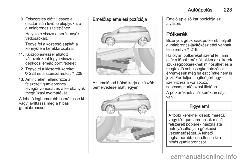 OPEL MOKKA X 2018  Infotainment kézikönyv (in Hungarian) Autóápolás22310. Felszerelés előtt illessze adísztárcsán lévő szeleplyukat a
gumiabroncs szelepéhez.
Helyezze vissza a kerékanyák
védősapkáit.
Tegye fel a középső sapkát a
könnyű