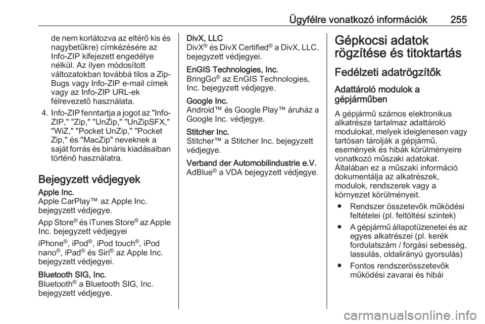 OPEL MOKKA X 2018  Infotainment kézikönyv (in Hungarian) Ügyfélre vonatkozó információk255de nem korlátozva az eltérő kis és
nagybetűkre) címkézésére az
Info-ZIP kifejezett engedélye
nélkül. Az ilyen módosított
változatokban továbbá ti