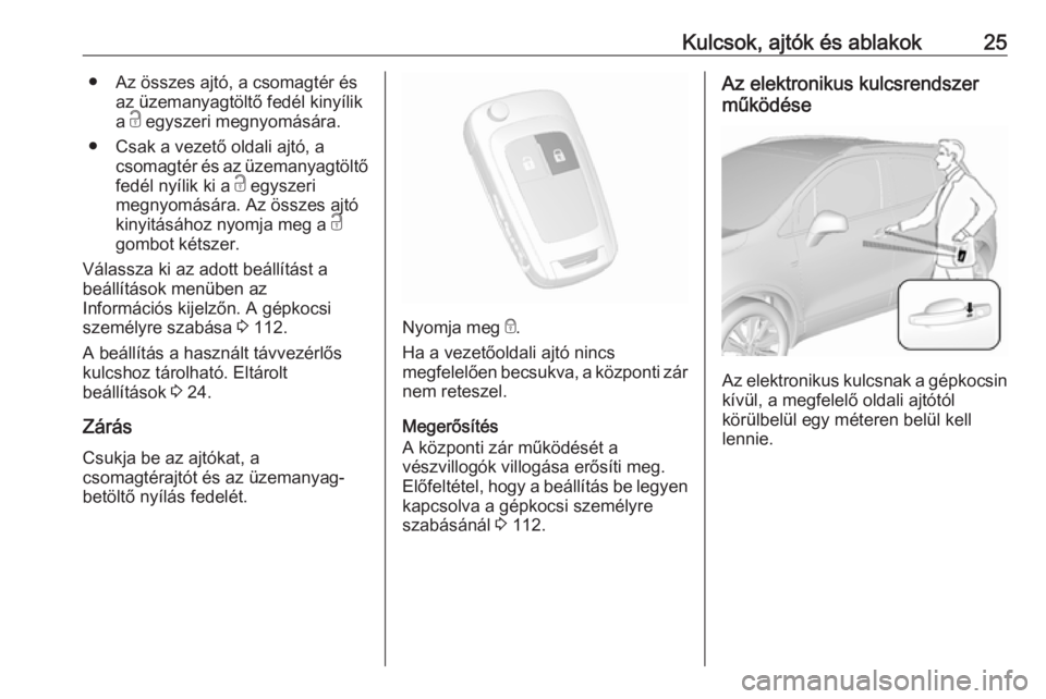 OPEL MOKKA X 2018  Infotainment kézikönyv (in Hungarian) Kulcsok, ajtók és ablakok25● Az összes ajtó, a csomagtér ésaz üzemanyagtöltő fedél kinyílik
a  c egyszeri megnyomására.
● Csak a vezető oldali ajtó, a csomagtér és az üzemanyagt�