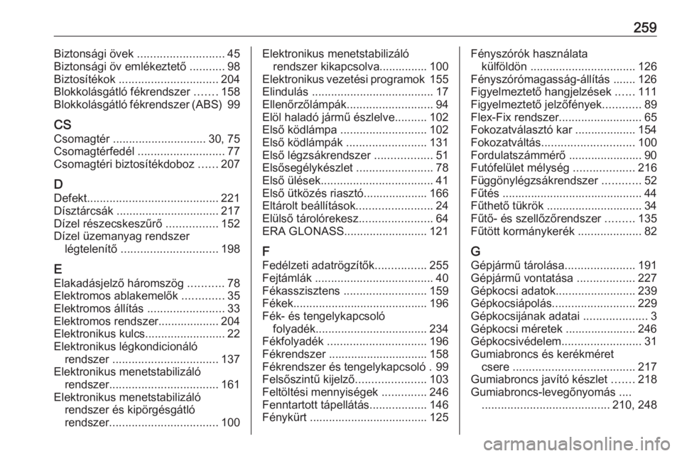OPEL MOKKA X 2018  Infotainment kézikönyv (in Hungarian) 259Biztonsági övek ........................... 45
Biztonsági öv emlékeztető  ...........98
Biztosítékok  ............................... 204
Blokkolásgátló fékrendszer  .......158
Blokkol�