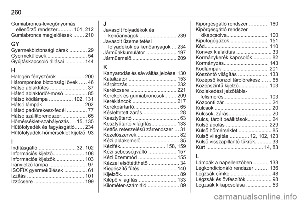 OPEL MOKKA X 2018  Infotainment kézikönyv (in Hungarian) 260Gumiabroncs-levegőnyomásellenőrző rendszer ..........101, 212
Gumiabroncs megjelölések  .......210
GY
Gyermekbiztonsági zárak  ............29
Gyermekülések............................. 54