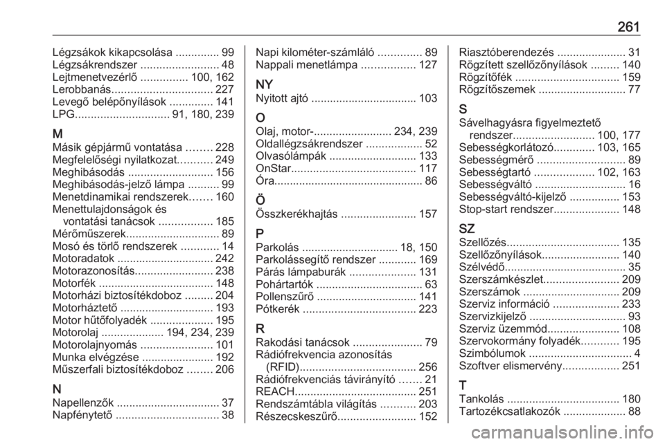OPEL MOKKA X 2018  Infotainment kézikönyv (in Hungarian) 261Légzsákok kikapcsolása ..............99
Légzsákrendszer  .........................48
Lejtmenetvezérlő  ...............100, 162
Lerobbanás ................................ 227
Levegő belép