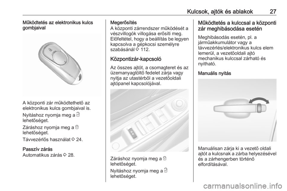 OPEL MOKKA X 2018  Infotainment kézikönyv (in Hungarian) Kulcsok, ajtók és ablakok27Működtetés az elektronikus kulcs
gombjaival
A központi zár működtethető az
elektronikus kulcs gombjaival is.
Nyitáshoz nyomja meg a  c
lehetőséget.
Záráshoz n