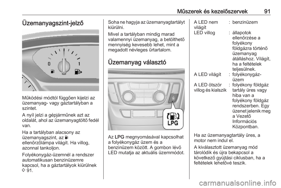 OPEL MOKKA X 2018 Infotainment kézikönyv (in Hungarian) Műszerek és kezelőszervek91Üzemanyagszint-jelző
Működési módtól függően kijelzi az
üzemanyag- vagy gáztartályban a szintet.
A nyíl jelzi a gépjárműnek azt az
oldalát, ahol az üzem OPEL MOKKA X 2018 Infotainment kézikönyv (in Hungarian) Műszerek és kezelőszervek91Üzemanyagszint-jelző
Működési módtól függően kijelzi az
üzemanyag- vagy gáztartályban a szintet.
A nyíl jelzi a gépjárműnek azt az
oldalát, ahol az üzem