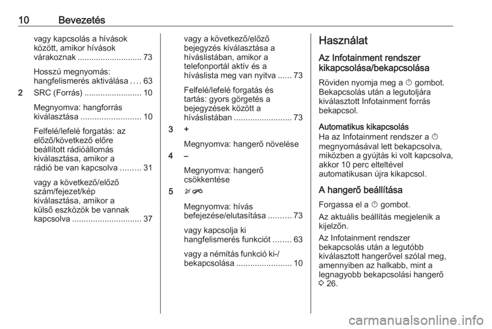 OPEL MOKKA X 2018  Kezelési útmutató (in Hungarian) 10Bevezetésvagy kapcsolás a hívások
között, amikor hívások
várakoznak ............................ 73
Hosszú megnyomás:
hangfelismerés aktiválása ....63
2 SRC (Forrás) .................