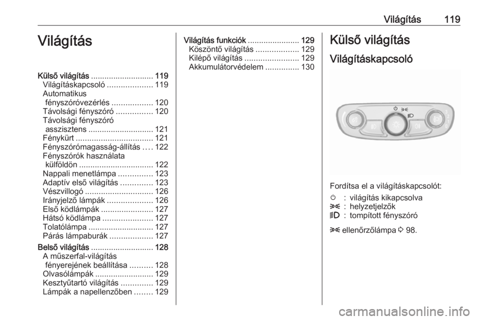 OPEL MOKKA X 2018.5 Infotainment kézikönyv (in Hungarian) Világítás119VilágításKülső világítás............................ 119
Világításkapcsoló ....................119
Automatikus fényszóróvezérlés ..................120
Távolsági fény OPEL MOKKA X 2018.5 Infotainment kézikönyv (in Hungarian) Világítás119VilágításKülső világítás............................ 119
Világításkapcsoló ....................119
Automatikus fényszóróvezérlés ..................120
Távolsági fény