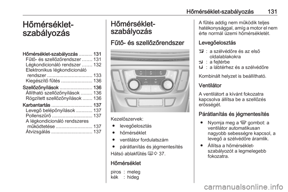 OPEL MOKKA X 2018.5 Infotainment kézikönyv (in Hungarian) Hőmérséklet-szabályozás131Hőmérséklet-
szabályozásHőmérséklet-szabályozás ..........131
Fűtő- és szellőzőrendszer .......131
Légkondicionáló rendszer .......132
Elektronikus lé OPEL MOKKA X 2018.5 Infotainment kézikönyv (in Hungarian) Hőmérséklet-szabályozás131Hőmérséklet-
szabályozásHőmérséklet-szabályozás ..........131
Fűtő- és szellőzőrendszer .......131
Légkondicionáló rendszer .......132
Elektronikus lé