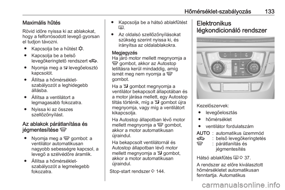 OPEL MOKKA X 2018.5 Infotainment kézikönyv (in Hungarian) Hőmérséklet-szabályozás133Maximális hűtésRövid időre nyissa ki az ablakokat,
hogy a felforrósodott levegő gyorsan
el tudjon távozni.
● Kapcsolja be a hűtést n.
● Kapcsolja be a bel OPEL MOKKA X 2018.5 Infotainment kézikönyv (in Hungarian) Hőmérséklet-szabályozás133Maximális hűtésRövid időre nyissa ki az ablakokat,
hogy a felforrósodott levegő gyorsan
el tudjon távozni.
● Kapcsolja be a hűtést n.
● Kapcsolja be a bel