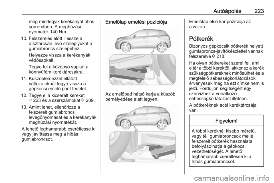 OPEL MOKKA X 2018.5  Infotainment kézikönyv (in Hungarian) Autóápolás223meg mindegyik kerékanyát átlós
sorrendben. A meghúzási
nyomaték 140 Nm.
10. Felszerelés előtt illessze a dísztárcsán lévő szeleplyukat a
gumiabroncs szelepéhez.
Helyezze